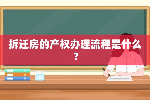 拆遷房的產(chǎn)權(quán)辦理流程是什么？