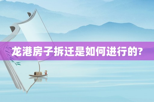 龍港房子拆遷是如何進(jìn)行的?