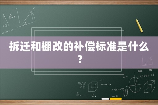 拆遷和棚改的補(bǔ)償標(biāo)準(zhǔn)是什么？
