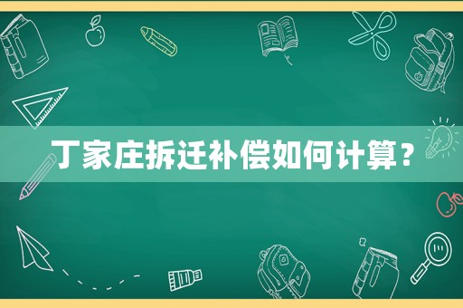 丁家莊拆遷補(bǔ)償如何計(jì)算？