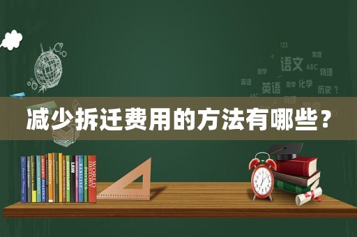減少拆遷費(fèi)用的方法有哪些？