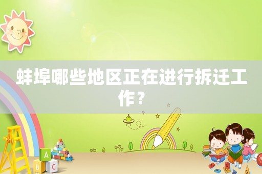 蚌埠哪些地區(qū)正在進(jìn)行拆遷工作？