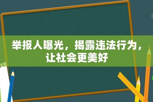 舉報(bào)人曝光，揭露違法行為，讓社會(huì)更美好