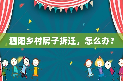 泗陽鄉(xiāng)村房子拆遷，怎么辦？