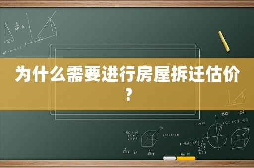 為什么需要進(jìn)行房屋拆遷估價？