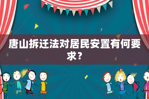 唐山拆遷法對居民安置有何要求？