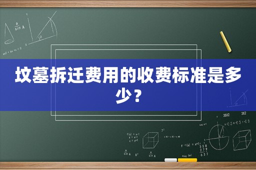 墳?zāi)共疬w費用的收費標(biāo)準(zhǔn)是多少？