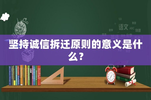堅(jiān)持誠信拆遷原則的意義是什么？