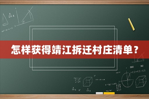 怎樣獲得靖江拆遷村莊清單？