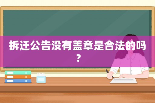 拆遷公告沒(méi)有蓋章是合法的嗎？