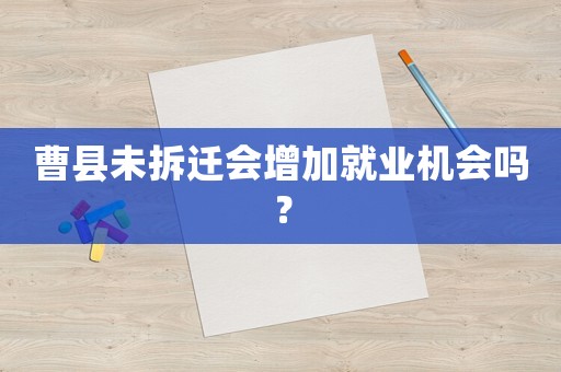 曹縣未拆遷會增加就業(yè)機會嗎？