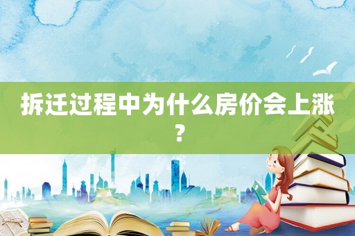 拆遷過(guò)程中為什么房?jī)r(jià)會(huì)上漲？