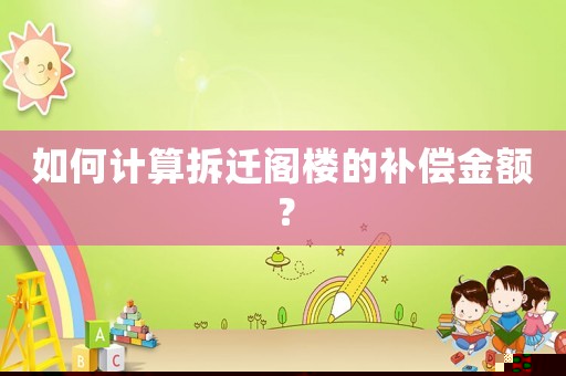 如何計算拆遷閣樓的補(bǔ)償金額？