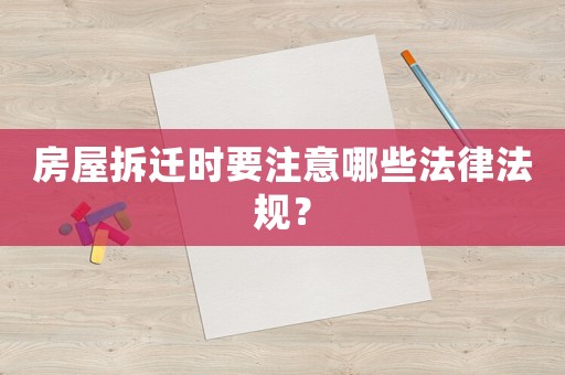 房屋拆遷時要注意哪些法律法規(guī)？
