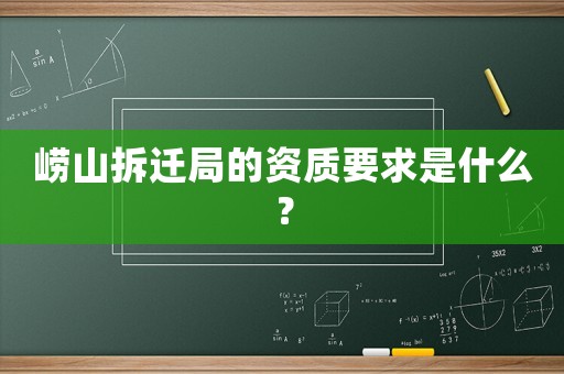 嶗山拆遷局的資質要求是什么？
