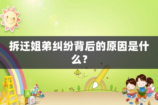拆遷姐弟糾紛背后的原因是什么？