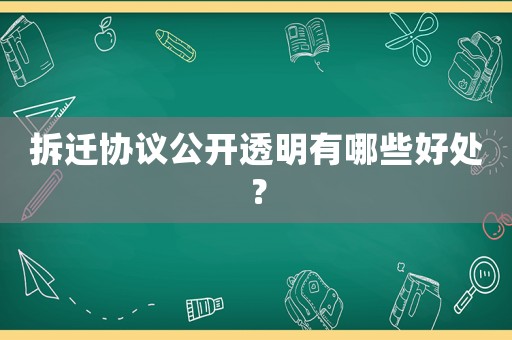 拆遷協(xié)議公開透明有哪些好處？