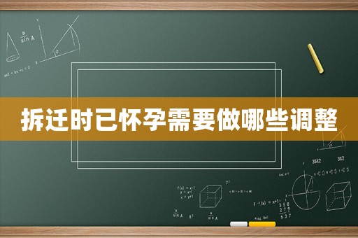 拆遷時(shí)已懷孕需要做哪些調(diào)整