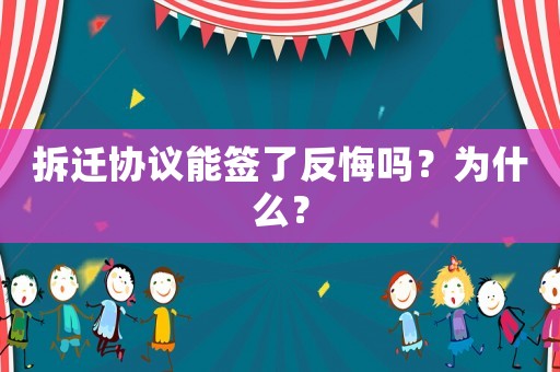 拆遷協(xié)議能簽了反悔嗎？為什么？