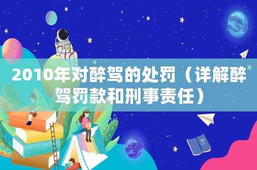 2010年對(duì)醉駕的處罰（詳解醉駕罰款和刑事責(zé)任）