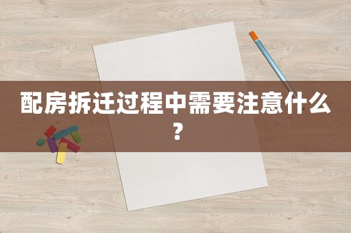 配房拆遷過(guò)程中需要注意什么？