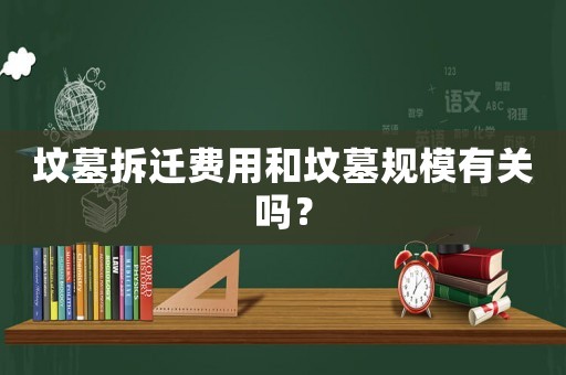 墳?zāi)共疬w費(fèi)用和墳?zāi)挂?guī)模有關(guān)嗎？