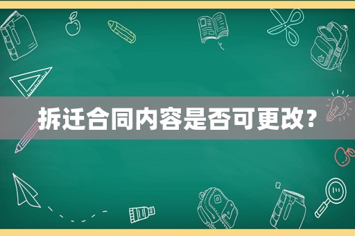 拆遷合同內(nèi)容是否可更改？