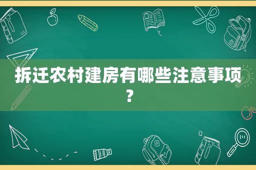 拆遷農(nóng)村建房有哪些注意事項(xiàng)？