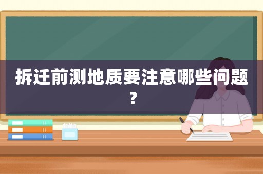 拆遷前測地質(zhì)要注意哪些問題？