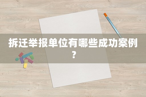 拆遷舉報單位有哪些成功案例？