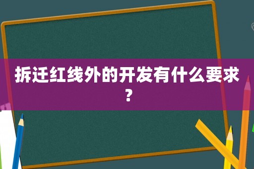 拆遷紅線外的開(kāi)發(fā)有什么要求？
