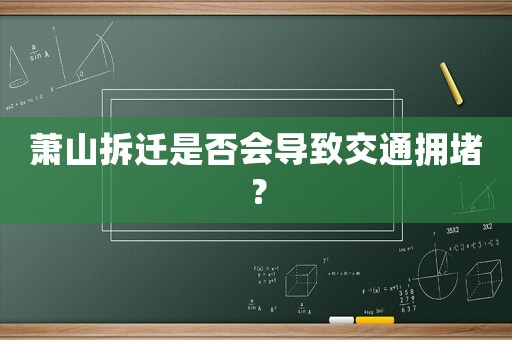 蕭山拆遷是否會(huì)導(dǎo)致交通擁堵？