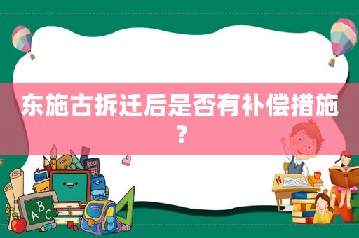 東施古拆遷后是否有補(bǔ)償措施？