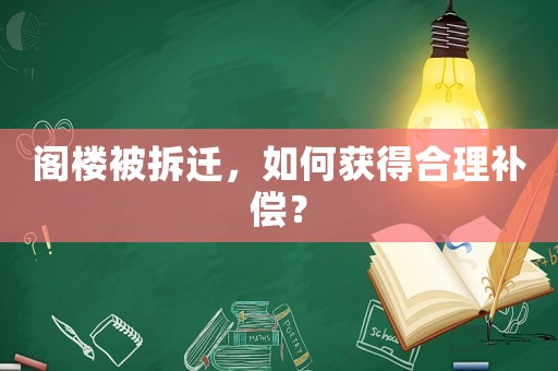 閣樓被拆遷，如何獲得合理補(bǔ)償？