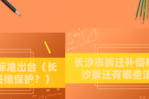 長(zhǎng)沙市拆遷補(bǔ)償標(biāo)準(zhǔn)出臺(tái)（長(zhǎng)沙拆遷有哪些法律保護(hù)？）