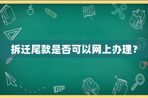 拆遷尾款是否可以網(wǎng)上辦理？