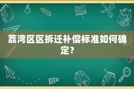 荔灣區(qū)區(qū)拆遷補償標準如何確定？