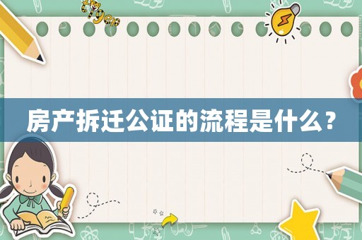 房產(chǎn)拆遷公證的流程是什么？