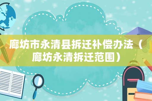 廊坊市永清縣拆遷補(bǔ)償辦法（廊坊永清拆遷范圍）