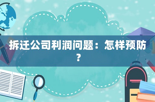 拆遷公司利潤(rùn)問(wèn)題：怎樣預(yù)防？