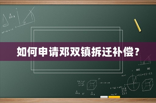 如何申請鄧雙鎮(zhèn)拆遷補償？