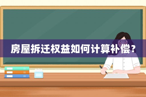 房屋拆遷權(quán)益如何計(jì)算補(bǔ)償？