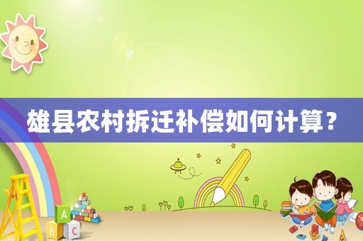 雄縣農(nóng)村拆遷補(bǔ)償如何計(jì)算？