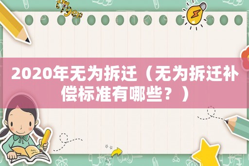 2020年無(wú)為拆遷（無(wú)為拆遷補(bǔ)償標(biāo)準(zhǔn)有哪些？）