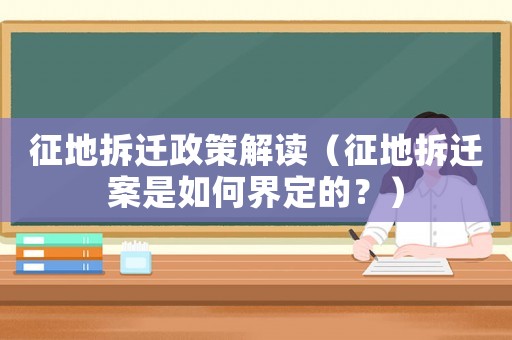 征地拆遷政策解讀（征地拆遷案是如何界定的？）