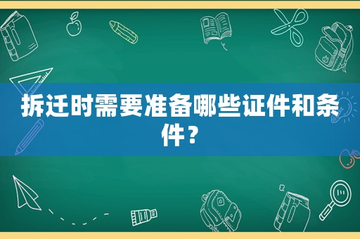 拆遷時需要準備哪些證件和條件？