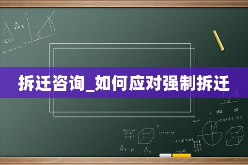 拆遷咨詢_如何應(yīng)對(duì)強(qiáng)制拆遷