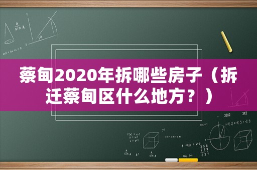 蔡甸2020年拆哪些房子（拆遷蔡甸區(qū)什么地方？）