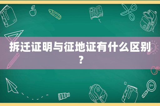 拆遷證明與征地證有什么區(qū)別？