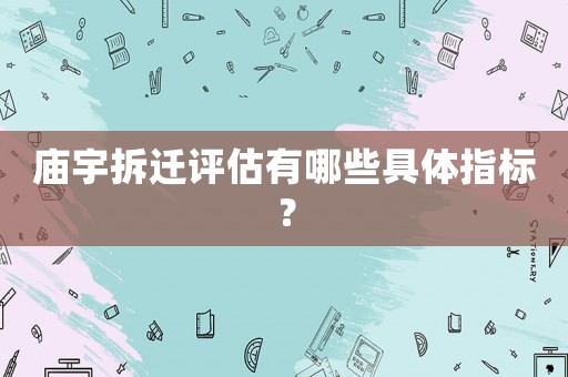 廟宇拆遷評(píng)估有哪些具體指標(biāo)？